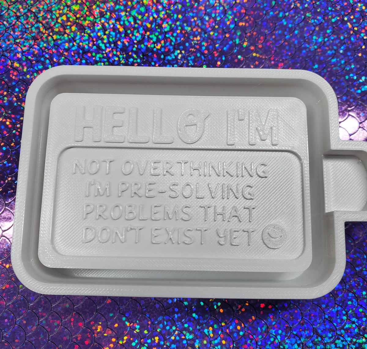 Hello I'm not over thinking I'm pre solving problems that don't exist yet Freshie mold